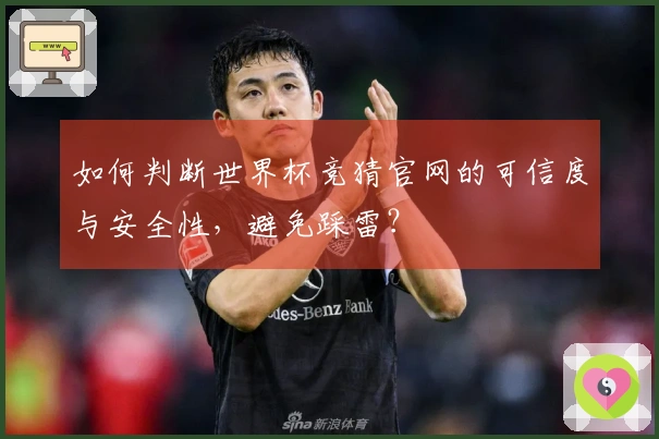 如何判断世界杯竞猜官网的可信度与安全性，避免踩雷？